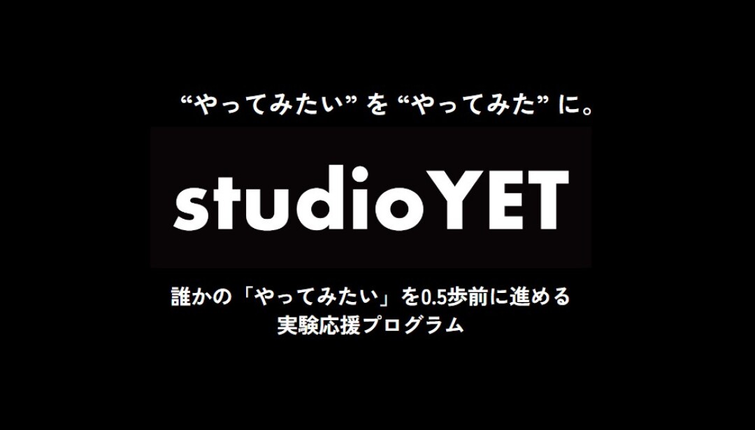 “やってみたい” を “やってみた” に。 実験応援プログラム『studioYET』とは？？